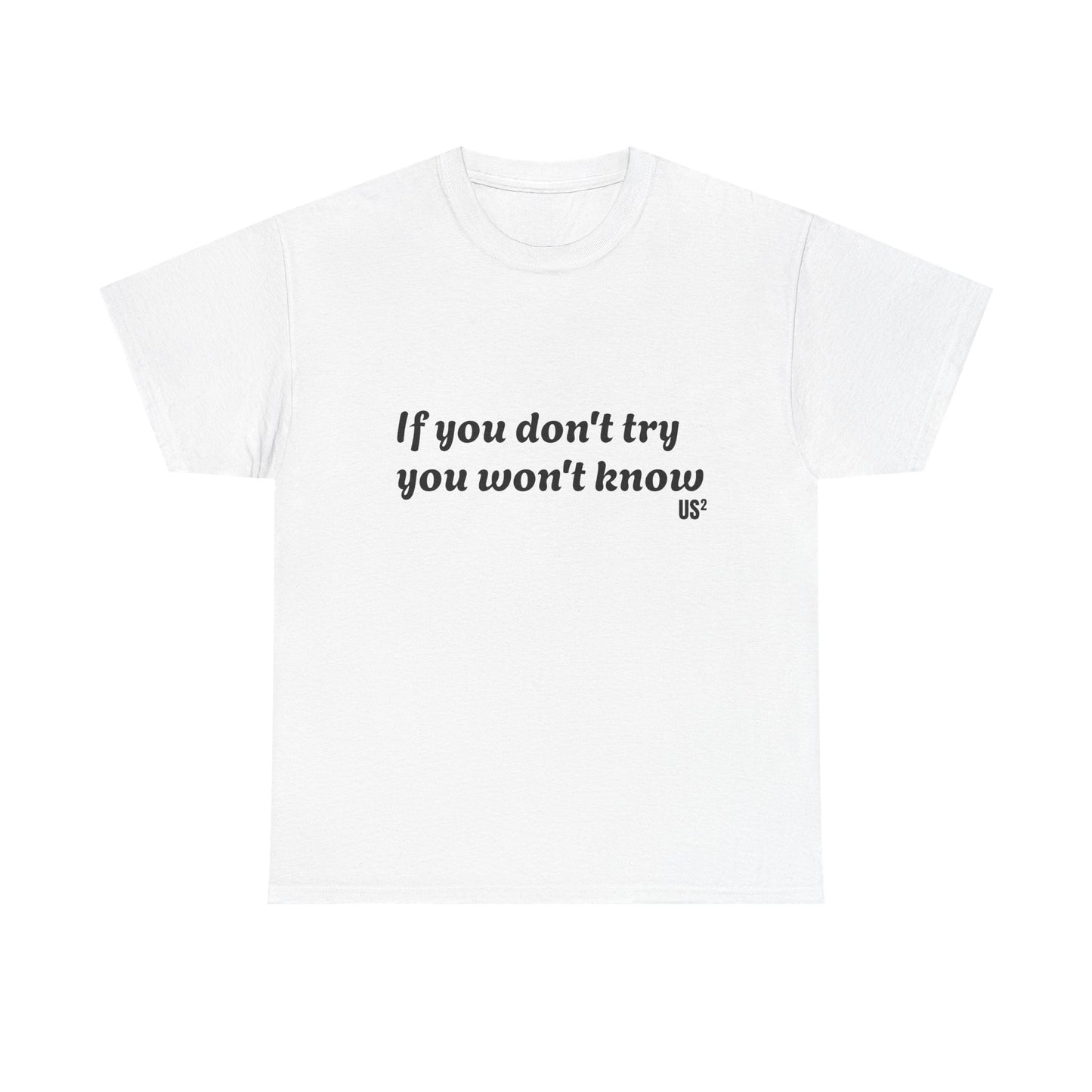 Unisex Tee - If you Won't Try, You Won't Know