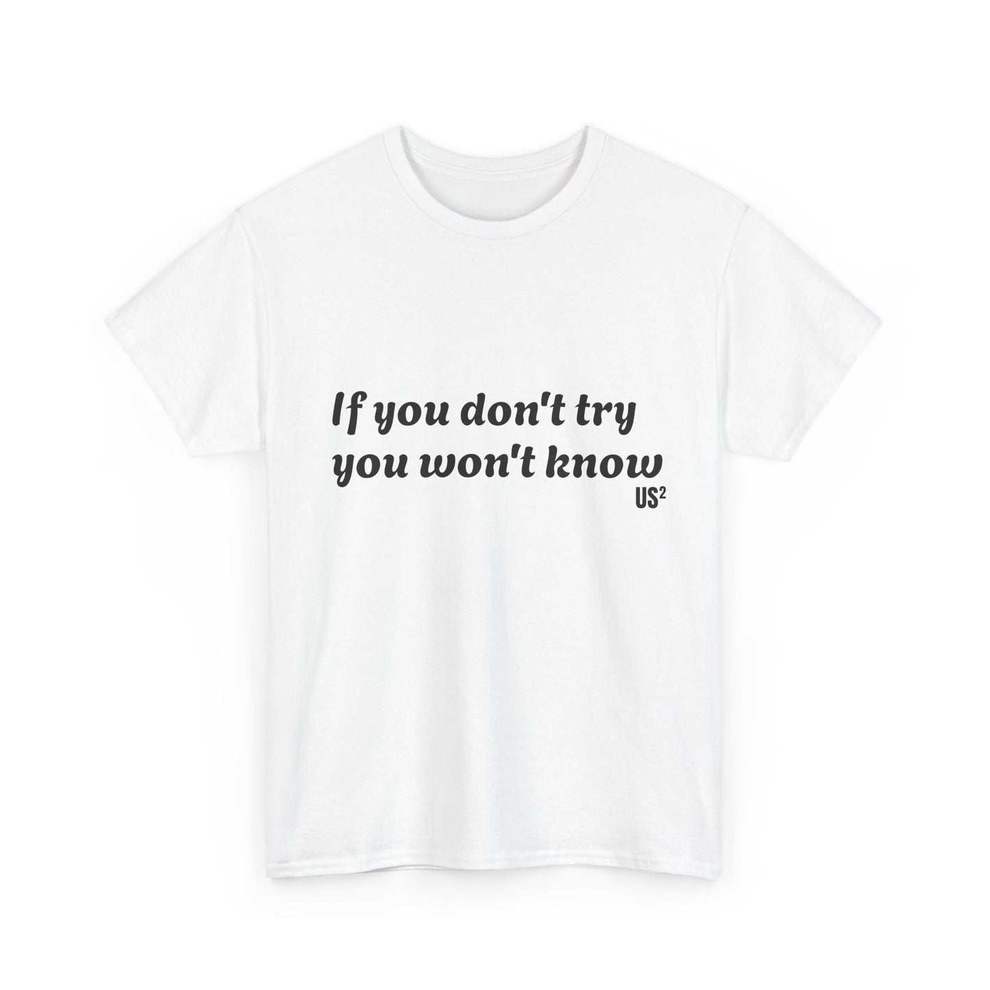 Unisex Tee - If you Won't Try, You Won't Know