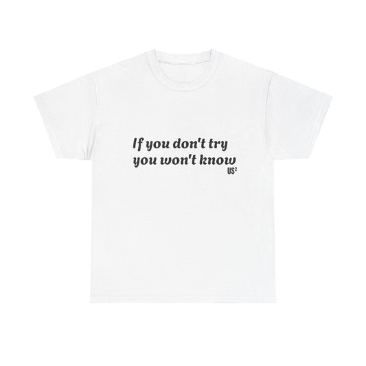 Unisex Tee - If you Won't Try, You Won't Know